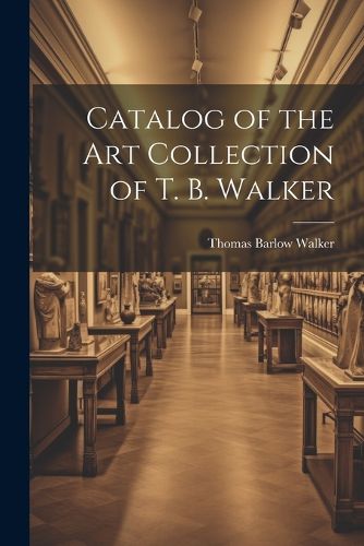 Catalog of the Art Collection of T. B. Walker