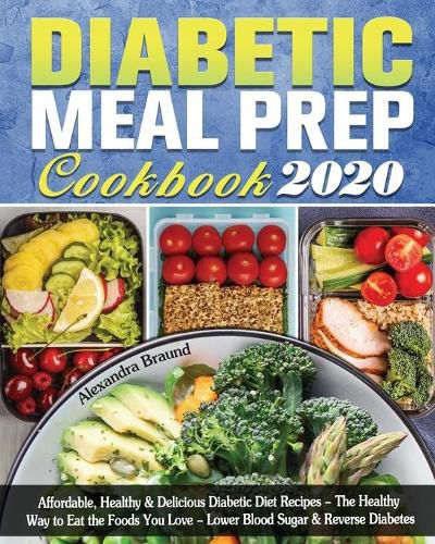 Cover image for Diabetic Meal Prep Cookbook 2020: Affordable, Healthy & Delicious Diabetic Diet Recipes - The Healthy Way to Eat the Foods You Love - Lower Blood Sugar & Reverse Diabetes