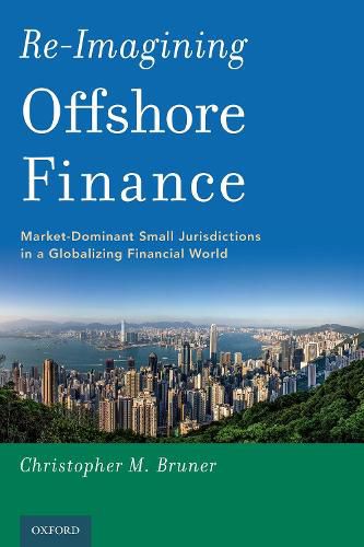 Cover image for Re-Imagining Offshore Finance: Market-Dominant Small Jurisdictions in a Globalizing Financial World