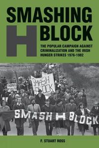 Cover image for Smashing H-Block: The Popular Campaign against Criminalization and the Irish Hunger Strikes 1976-1982