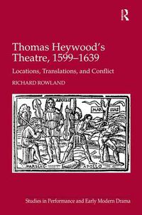 Cover image for Thomas Heywood's Theatre, 1599-1639: Locations, Translations, and Conflict