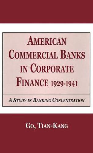 Cover image for American Commercial Banks in Corporate Finance, 1929-1941: A Study in Banking Concentrations