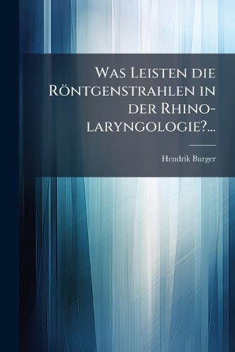 Cover image for Was Leisten die Roentgenstrahlen in der Rhino-laryngologie?...