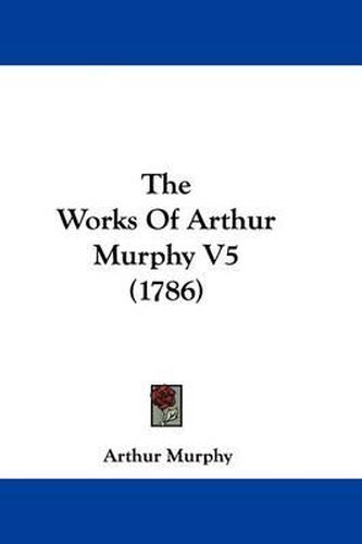 The Works Of Arthur Murphy V5 (1786)