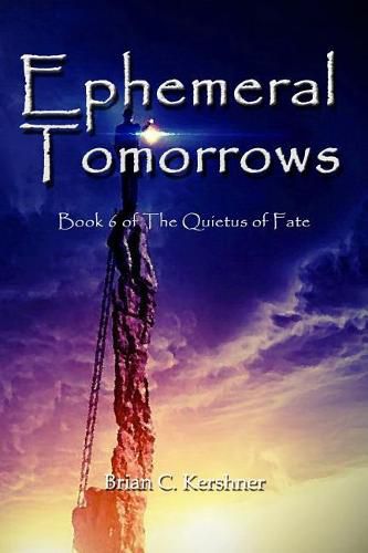 Cover image for Ephemeral Tomorrows: Book 6 of The Quietus of Fate