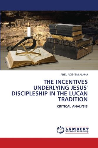 Cover image for The Incentives Underlying Jesus' Discipleship in the Lucan Tradition