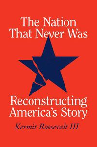 Cover image for The Nation That Never Was: Reconstructing America's Story