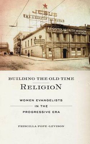 Cover image for Building the Old Time Religion: Women Evangelists in the Progressive Era