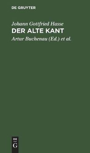 Cover image for Der Alte Kant: Hasse's Schrift: Letzte AEusserungen Kants Und Persoenliche Notizen Aus Dem Opus Postumum