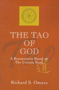 Cover image for The Tao of God: A Restatement of Lao Tsu's Te Ching Based on the Teachings of the Urantia Book