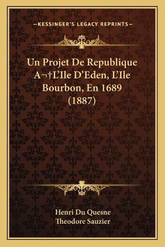 Cover image for Un Projet de Republique Al'ile D'Eden, L'Ile Bourbon, En 1689 (1887)