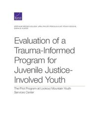 Cover image for Evaluation of a Trauma-Informed Program for Juvenile Justice-Involved Youth: The Pilot Program at Lookout Mountain Youth Services Center