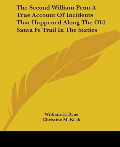 Cover image for The Second William Penn A True Account Of Incidents That Happened Along The Old Santa Fe Trail In The Sixties