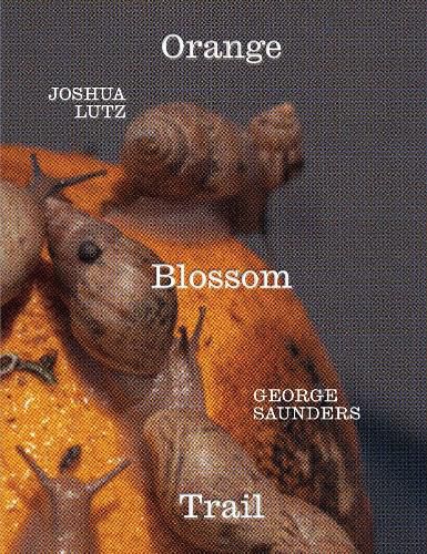 Cover image for George Saunders & Joshua Lutz: Orange Blossom Trail