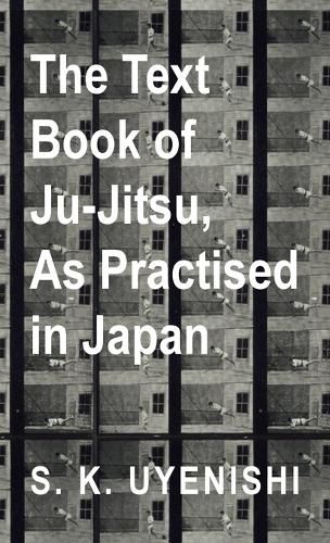 Cover image for The Text-Book of Ju-Jitsu, as Practised in Japan - Being a Simple Treatise on the Japanese Method of Self Defence