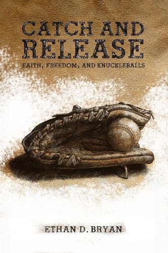 Cover image for Catch and Release: Faith, Freedom, and Knuckleballs