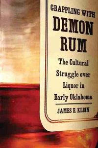 Cover image for Grappling with Demon Rum: The Cultural Struggle over Liquor in Early Oklahoma