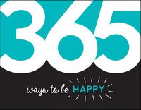 Cover image for 365 Ways to Be Happy: Inspiration and Motivation for Every Day