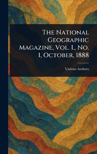 Cover image for The National Geographic Magazine, Vol. I., No. 1, October, 1888