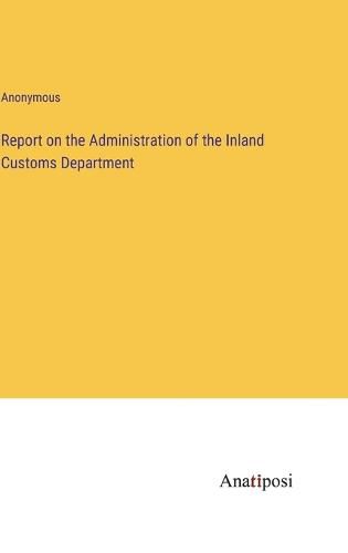 Cover image for Report on the Administration of the Inland Customs Department