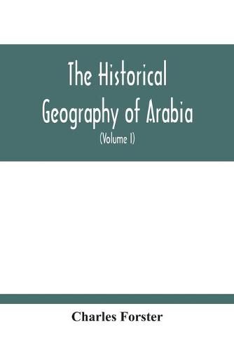 The Historical Geography Of Arabia; Or, The Patriarchal Evidences Of Revealed Religion