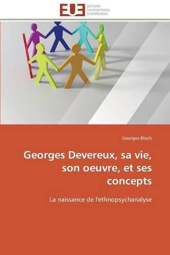 Cover image for Georges Devereux, Sa Vie, Son Oeuvre, Et Ses Concepts