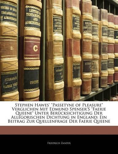 Cover image for Stephen Hawes'  Passetyne of Pleasure  Verglichen Mit Edmund Spenser's  Faerie Queene  Unter Ber Cksichtigung Der Allegorischen Dichtung in England: Ein Beitrag Zur Quellenfrage Der Faerie Queene