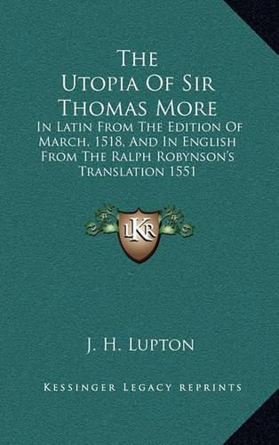 The Utopia of Sir Thomas More: In Latin from the Edition of March, 1518, and in English from the Ralph Robynson's Translation 1551