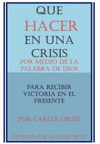 Cover image for Que Hacer En Una Crisis: Por Medio De La Palabra De Dios, Para Recibir Victoria En El Presente