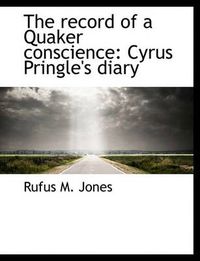 Cover image for The Record of a Quaker Conscience: Cyrus Pringle's Diary