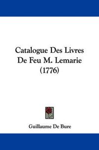 Cover image for Catalogue Des Livres De Feu M. Lemarie (1776)