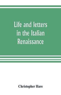 Cover image for Life and letters in the Italian Renaissance