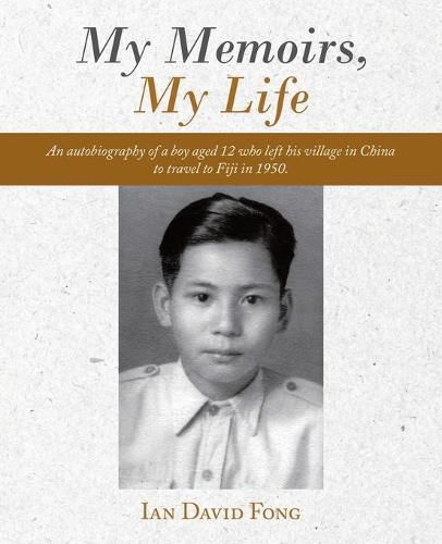 Cover image for My Memoirs, My Life: An Autobiography of a Boy Aged 12 Who Left His Village in China to Travel to Fiji in 1950.