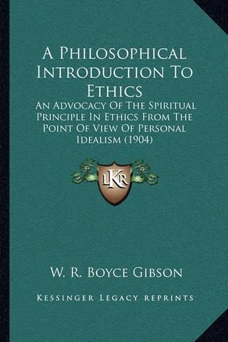 A Philosophical Introduction to Ethics: An Advocacy of the Spiritual Principle in Ethics from the Point of View of Personal Idealism (1904)