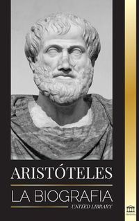 Cover image for Aristoteles: La biografia - Sabiduria antigua, historia y legado