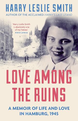 Cover image for Love Among the Ruins: A memoir of life and love in Hamburg, 1945