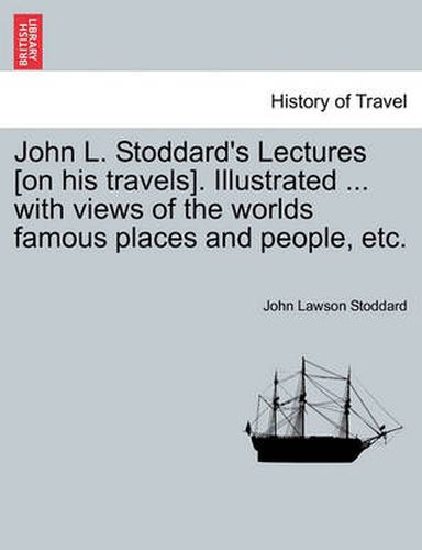 Cover image for John L. Stoddard's Lectures [On His Travels]. Illustrated ... with Views of the Worlds Famous Places and People, Etc.