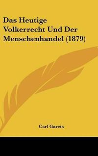 Cover image for Das Heutige Volkerrecht Und Der Menschenhandel (1879)