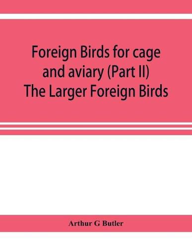 Cover image for Foreign birds for cage and aviary (Part II) The Larger Foreign Birds