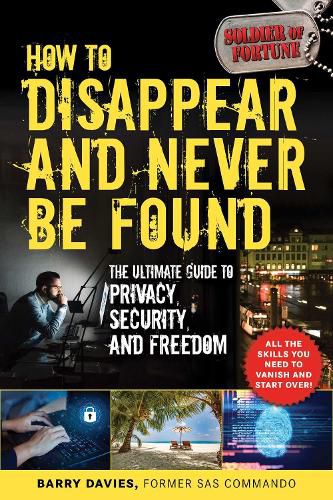 How to Disappear and Never Be Found: The Ultimate Guide to Privacy, Security, and Freedom