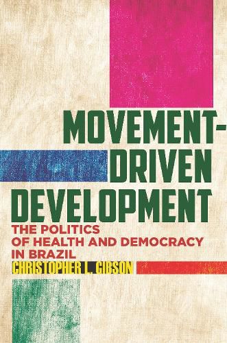 Cover image for Movement-Driven Development: The Politics of Health and Democracy in Brazil