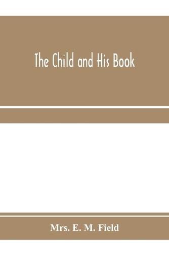 Cover image for The child and his book: some account of the history and progress of children's literature in England