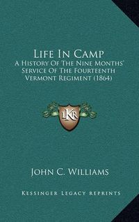 Cover image for Life in Camp: A History of the Nine Months' Service of the Fourteenth Vermont Regiment (1864)