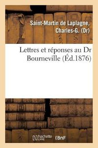 Cover image for Lettres Et Reponses Au Dr Bourneville. Nouvelle Doctrine Des Maladies Veneriennes: Proscrivant Les Injections Et Le Mercure