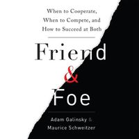 Cover image for Friend and Foe: When to Cooperate, When to Compete, and How to Succeed at Both