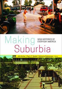 Cover image for Making Suburbia: New Histories of Everyday America