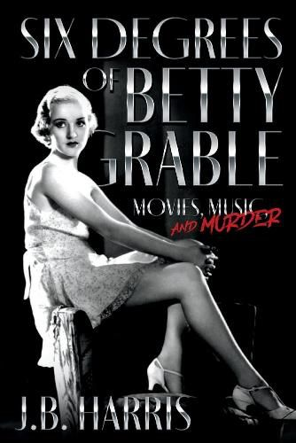 Cover image for Six Degrees of Betty Grable: Movies, Music, and Murder