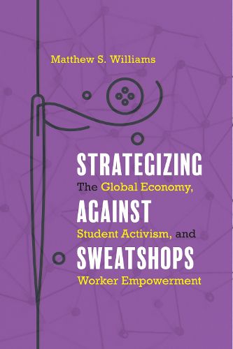 Cover image for Strategizing against Sweatshops: The Global Economy, Student Activism, and Worker Empowerment