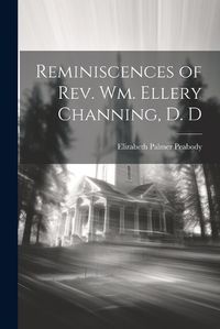 Cover image for Reminiscences of Rev. Wm. Ellery Channing, D. D