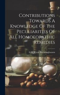 Cover image for Contributions Towards A Knowledge Of The Peculiarities Of All Homoeopathic Remedies